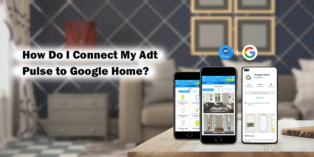 How Do I Connect My Adt Pulse to Google Home?