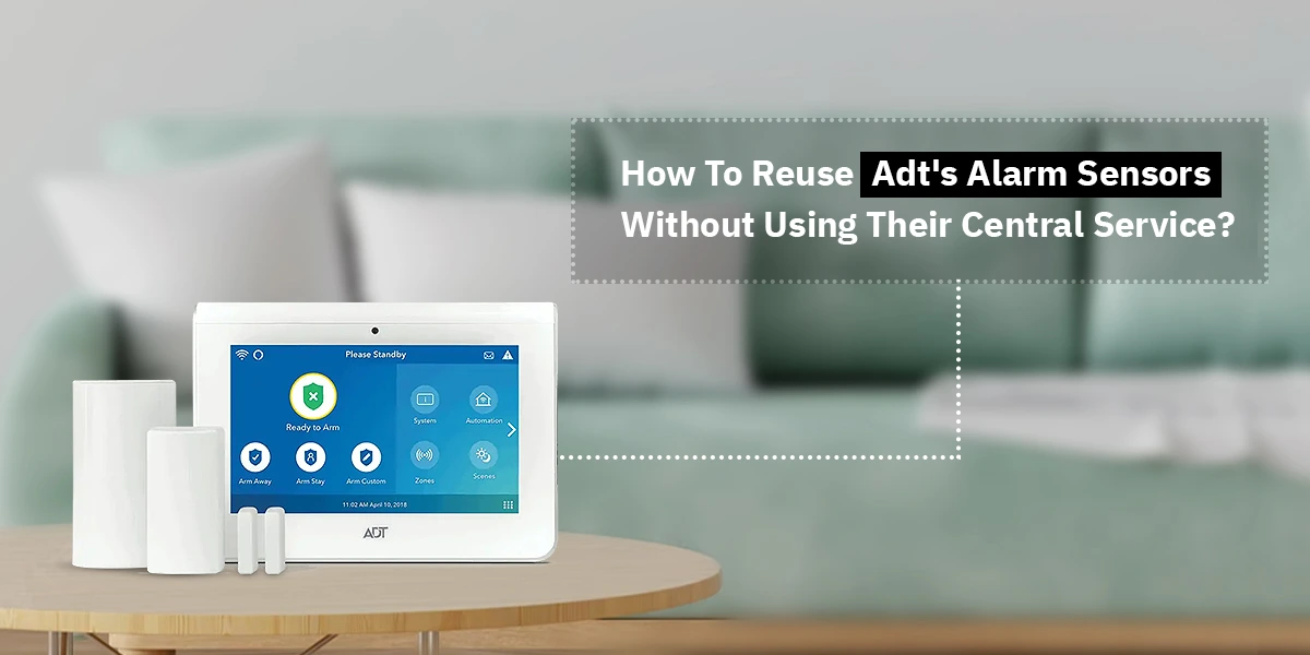 Reuse Adt's Alarm Sensors Without Using Their Central Service